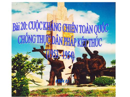 Bài 20. Cuộc kháng chiến toàn quốc chống thực dân Pháp kết thúc (1953 - 1954)