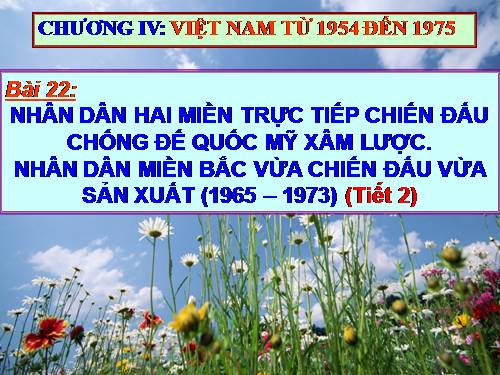 Bài 22. Nhân dân hai miền trực tiếp chiến đấu chống đế quốc Mĩ xâm lược. Nhân dân miền Bắc vừa chiến đấu vừa sản xuất (1965 - 1973)