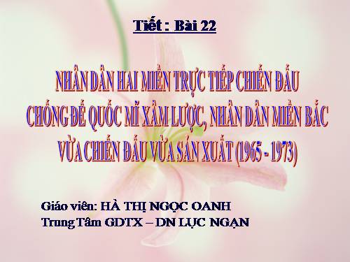 Bài 22. Nhân dân hai miền trực tiếp chiến đấu chống đế quốc Mĩ xâm lược. Nhân dân miền Bắc vừa chiến đấu vừa sản xuất (1965 - 1973)