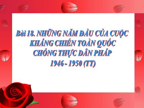 Bài 18. Những năm đầu của cuộc kháng chiến toàn quốc chống thực dân Pháp (1946 - 1950)