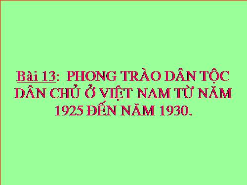 Bài 13. Phong trào dân tộc dân chủ ở Việt Nam từ năm 1925 đến năm 1930