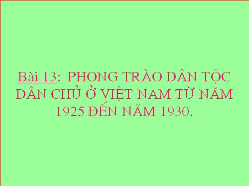 Bài 13. Phong trào dân tộc dân chủ ở Việt Nam từ năm 1925 đến năm 1930