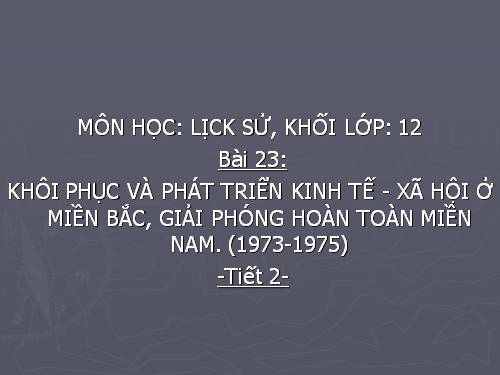 Bài 23. Khôi phục và phát triển kinh tế - xã hội ở miền Bắc, giải phóng hoàn toàn miền Nam (1973 - 1975)