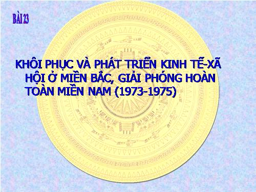 Bài 23. Khôi phục và phát triển kinh tế - xã hội ở miền Bắc, giải phóng hoàn toàn miền Nam (1973 - 1975)