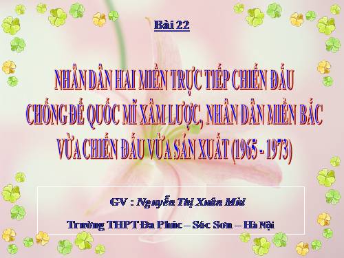 Bài 22. Nhân dân hai miền trực tiếp chiến đấu chống đế quốc Mĩ xâm lược. Nhân dân miền Bắc vừa chiến đấu vừa sản xuất (1965 - 1973)