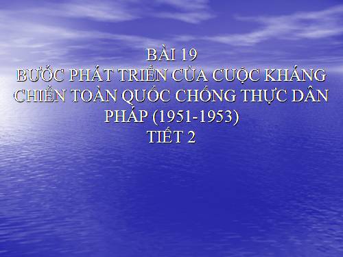 Bài 19. Bước phát triển của cuộc kháng chiến toàn quốc chống thực dân Pháp (1951 - 1953)