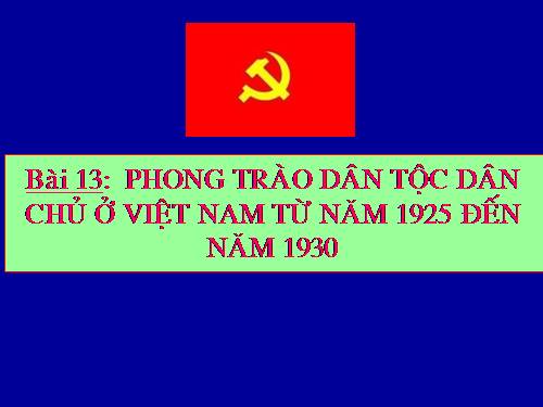 Bài 13. Phong trào dân tộc dân chủ ở Việt Nam từ năm 1925 đến năm 1930