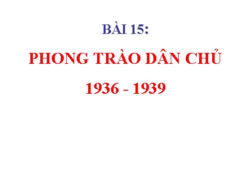 Bài 15. Phong trào dân chủ 1936 - 1939