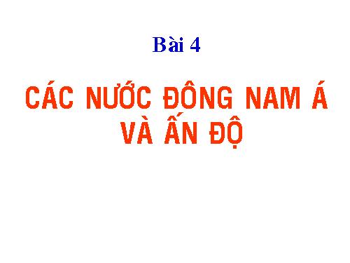 Bài 4. Các nước Đông Nam Á và Ấn Độ