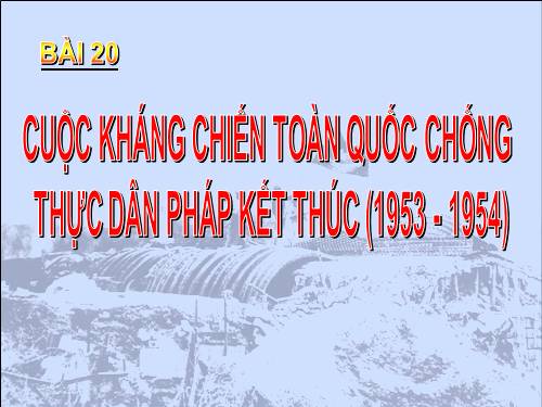 Bài 20. Cuộc kháng chiến toàn quốc chống thực dân Pháp kết thúc (1953 - 1954)