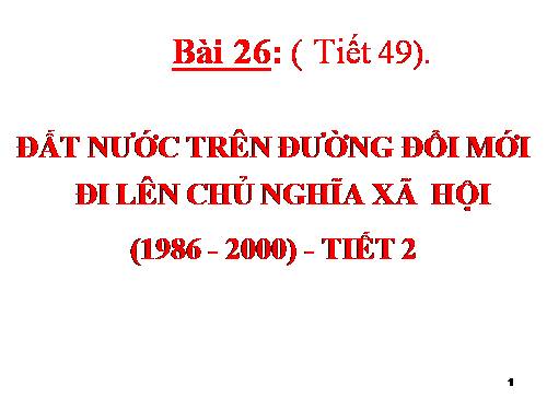 Bài 26. Đất nước trên đường đổi mới đi lên chủ nghĩa xã hội (1986-2000)