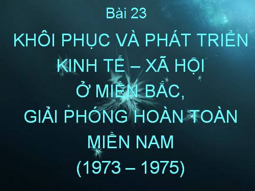 Bài 23. Khôi phục và phát triển kinh tế - xã hội ở miền Bắc, giải phóng hoàn toàn miền Nam (1973 - 1975)