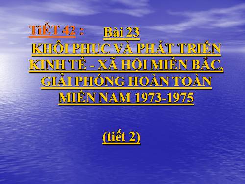 Bài 23. Khôi phục và phát triển kinh tế - xã hội ở miền Bắc, giải phóng hoàn toàn miền Nam (1973 - 1975)