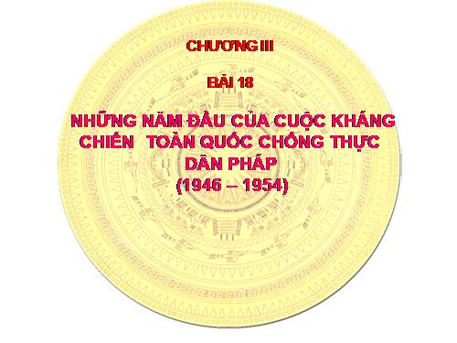 Bài 18. Những năm đầu của cuộc kháng chiến toàn quốc chống thực dân Pháp (1946 - 1950)