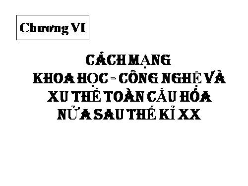 Bài 10. Cách mạng khoa học - công nghệ và xu thế toàn cầu hóa sau nửa thế kỉ XX