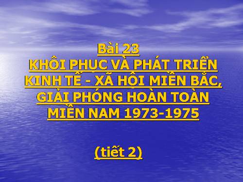 Bài 23. Khôi phục và phát triển kinh tế - xã hội ở miền Bắc, giải phóng hoàn toàn miền Nam (1973 - 1975)