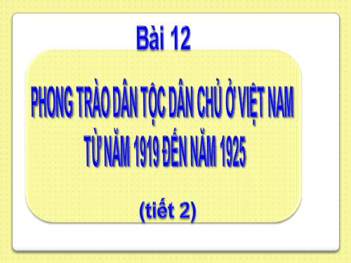 Bài 12. Phong trào dân tộc dân chủ ở Việt Nam từ năm 1919 đến năm 1925