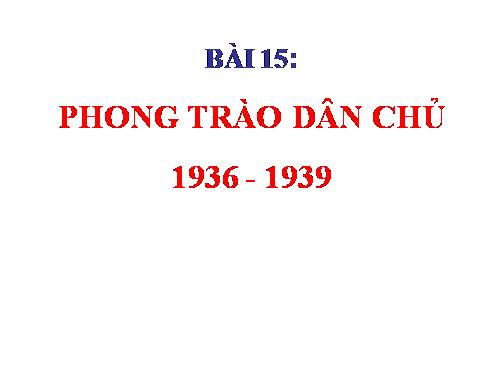 Bài 15. Phong trào dân chủ 1936 - 1939