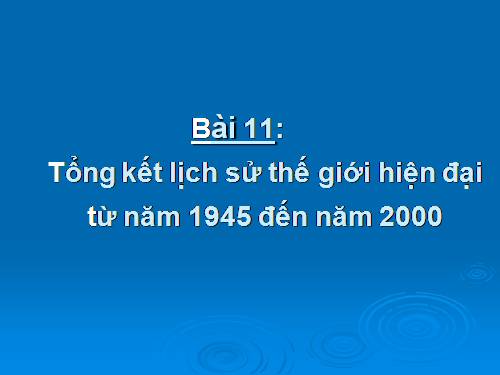 Bài 11. Tổng kết lịch sử thế giới hiện đại từ năm 1945 đến năm 2000