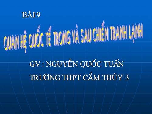 Bài 9. Quan hệ quốc tế trong và sau thời kì Chiến tranh lạnh