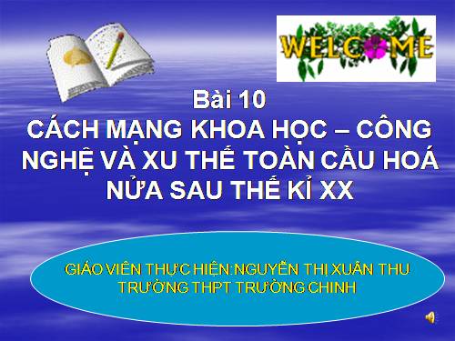 Bài 10. Cách mạng khoa học - công nghệ và xu thế toàn cầu hóa sau nửa thế kỉ XX