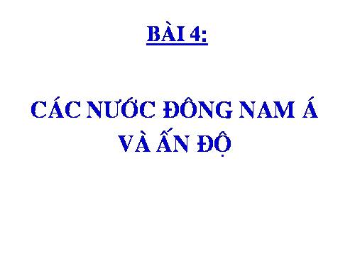 Bài 4. Các nước Đông Nam Á và Ấn Độ