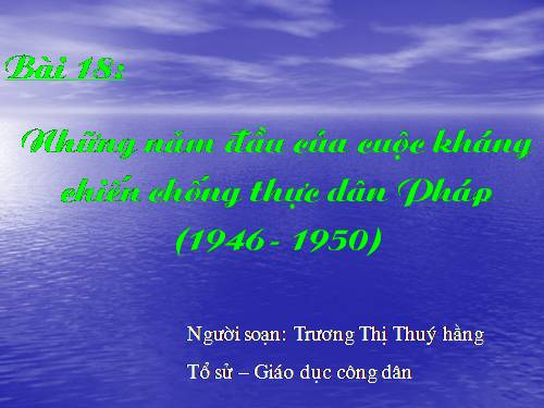 Bài 18. Những năm đầu của cuộc kháng chiến toàn quốc chống thực dân Pháp (1946 - 1950)