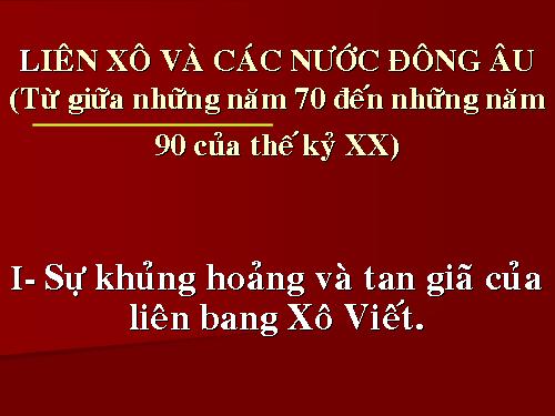 Bài 2. Liên Xô và các nước Đông Âu (1945 - 1991). Liên bang Nga (1991 - 2000)