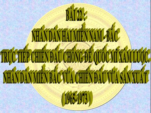 Bài 22. Nhân dân hai miền trực tiếp chiến đấu chống đế quốc Mĩ xâm lược. Nhân dân miền Bắc vừa chiến đấu vừa sản xuất (1965 - 1973)