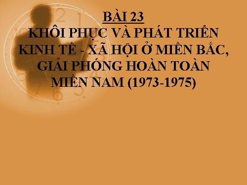 Bài 23. Khôi phục và phát triển kinh tế - xã hội ở miền Bắc, giải phóng hoàn toàn miền Nam (1973 - 1975)