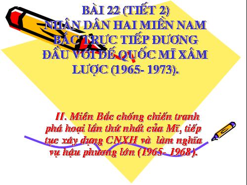 Bài 22. Nhân dân hai miền trực tiếp chiến đấu chống đế quốc Mĩ xâm lược. Nhân dân miền Bắc vừa chiến đấu vừa sản xuất (1965 - 1973)