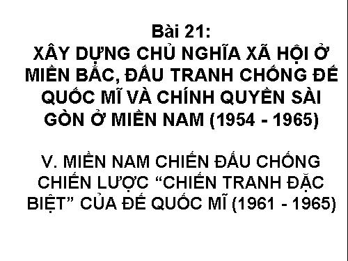 Bài 21. Xây dựng chủ nghĩa xã hội ở miền Bắc, đấu tranh chống đế quốc Mĩ và chính quyền Sài Gòn ở miền Nam (1954 - 1965)