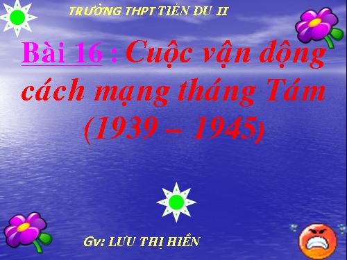 Bài 16. Phong trào giải phóng dân tộc và Tổng khởi nghĩa tháng Tám (1939 - 1945). Nước Việt Nam Dân chủ Cộng hoà ra đời