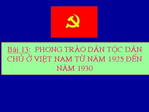Bài 13. Phong trào dân tộc dân chủ ở Việt Nam từ năm 1925 đến năm 1930