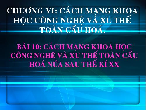 Bài 10. Cách mạng khoa học - công nghệ và xu thế toàn cầu hóa sau nửa thế kỉ XX