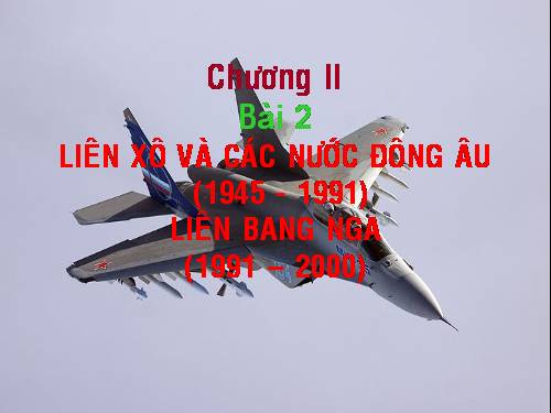 Bài 2. Liên Xô và các nước Đông Âu (1945 - 1991). Liên bang Nga (1991 - 2000)