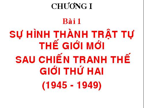 Bài 1. Sự hình thành trật tự thế giới mới sau Chiến tranh thế giới thứ hai (1945 - 1949)