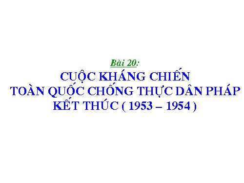 Bài 20. Cuộc kháng chiến toàn quốc chống thực dân Pháp kết thúc (1953 - 1954)