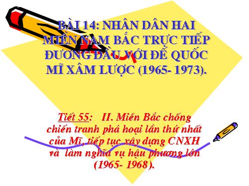 Bài 22. Nhân dân hai miền trực tiếp chiến đấu chống đế quốc Mĩ xâm lược. Nhân dân miền Bắc vừa chiến đấu vừa sản xuất (1965 - 1973)