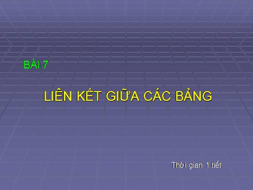 Bài 7. Liên kết giữa các bảng