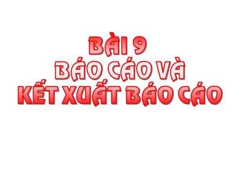 Bài 9. Báo cáo và kết xuất báo cáo