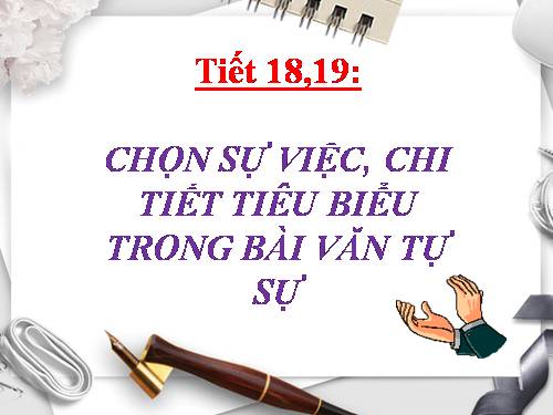 Tuần 6. Chọn sự việc, chi tiết tiêu biểu trong bài văn tự sự