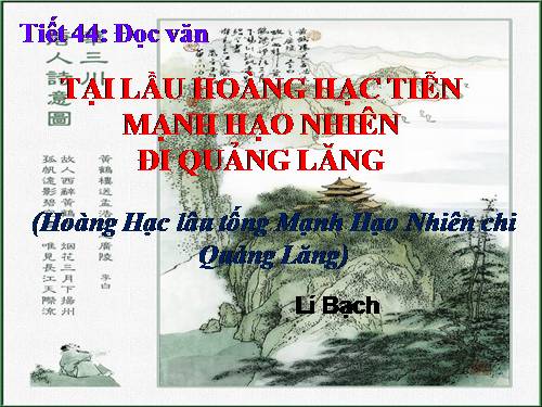 Tuần 15. Tại lầu Hoàng Hạc tiễn Mạnh Hạo Nhiên đi Quảng Lăng (Hoàng Hạc lâu tống Mạnh Hạo Nhiên chi Quảng Lăng)