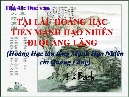 Tuần 15. Tại lầu Hoàng Hạc tiễn Mạnh Hạo Nhiên đi Quảng Lăng (Hoàng Hạc lâu tống Mạnh Hạo Nhiên chi Quảng Lăng)