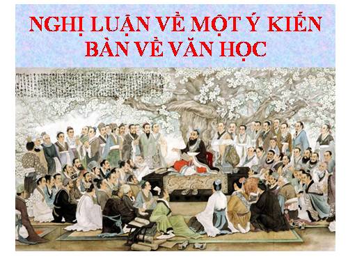 Tuần 7. Nghị luận về một ý kiến bàn về văn học