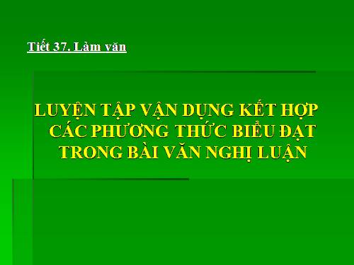 Tuần 13. Luyện tập vận dụng kết hợp các phương thức biểu đạt trong bài văn nghị luận