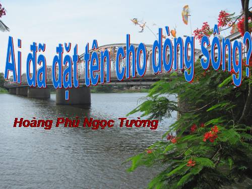 Tuần 17. Ai đã đặt tên cho dòng sông?