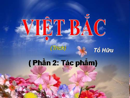 Việt Bắc - Tố Hữu (Phần 2 Tác phẩm)