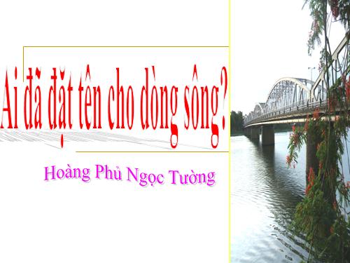 Tuần 17. Ai đã đặt tên cho dòng sông?