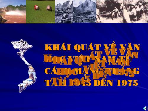 Tuần 1. Khái quát văn học Việt Nam từ Cách mạng tháng Tám năm 1945 đến hết thế kỉ XX